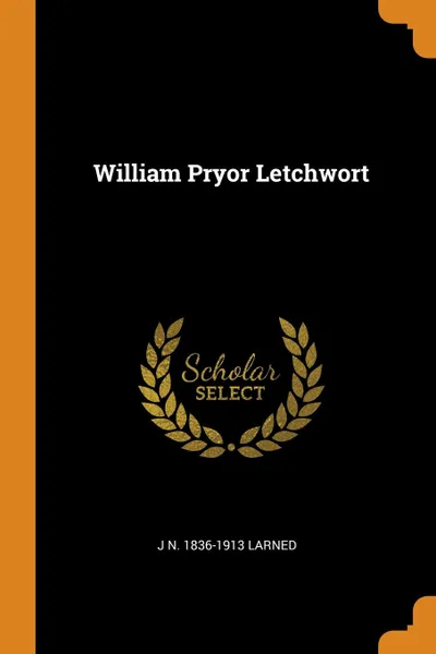 Обложка книги William Pryor Letchwort, J N. 1836-1913 Larned