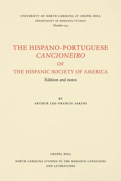 Обложка книги The Hispano-Portuguese Cancioneiro of the Hispanic Society of America. Edition and Notes, Arthur Lee-Francis Askins