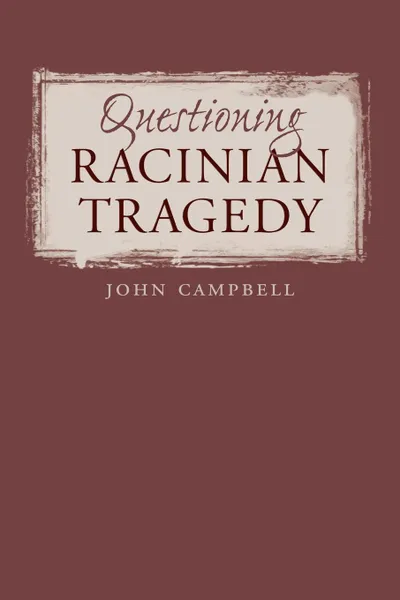 Обложка книги Questioning Racinian Tragedy, John Campbell
