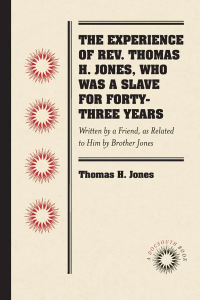 Обложка книги The Experience of Rev. Thomas H. Jones, Who Was a Slave for Forty-Three Years. Written by a Friend, as Related to Him by Brother Jones, Thomas H. Jones