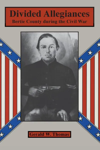 Обложка книги Divided Allegiances. Bertie County during the Civil War, Gerald W. Thomas