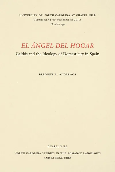 Обложка книги El Angel del Hogar. Galdos and the Ideology of Domesticity in Spain, Bridget A. Aldaraca