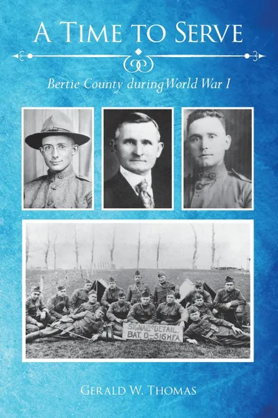 Обложка книги A Time to Serve. Bertie County during World War I, Gerald W. Thomas