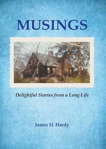 Обложка книги MUSINGS. Delightful Stories from a Long Life, James  H. Hardy