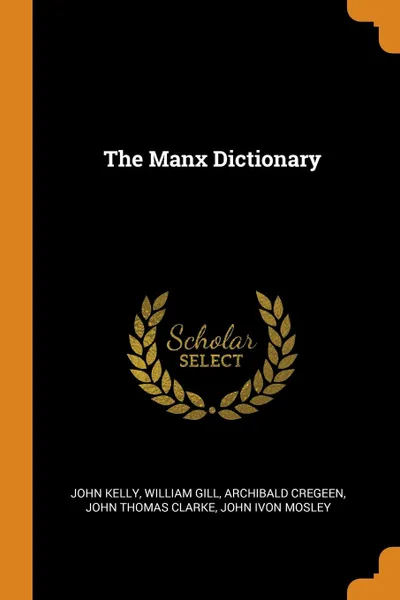 Обложка книги The Manx Dictionary, John Kelly, William Gill, Archibald Cregeen