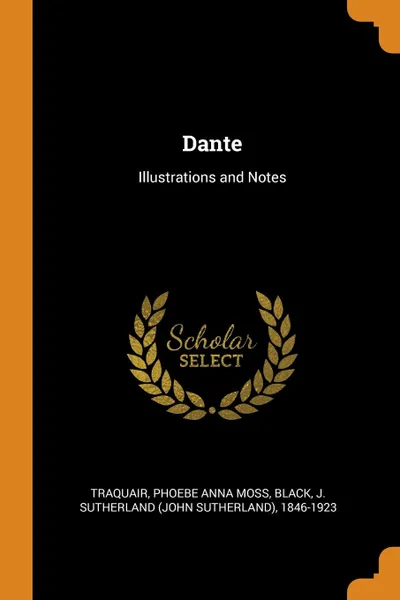 Обложка книги Dante. Illustrations and Notes, Phoebe Anna Moss Traquair, J Sutherland 1846-1923 Black