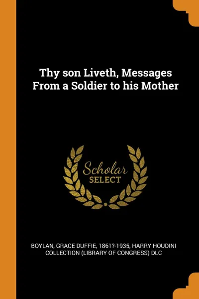 Обложка книги Thy son Liveth, Messages From a Soldier to his Mother, Grace Duffie Boylan, Harry Houdini Collection DLC
