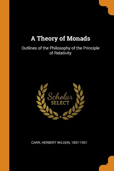 Обложка книги A Theory of Monads. Outlines of the Philosophy of the Principle of Relativity, Herbert Wildon Carr