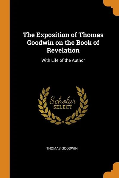 Обложка книги The Exposition of Thomas Goodwin on the Book of Revelation. With Life of the Author, Thomas Goodwin