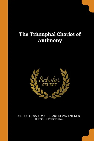 Обложка книги The Triumphal Chariot of Antimony, Arthur Edward Waite, Basilius Valentinus, Theodor Kerckring