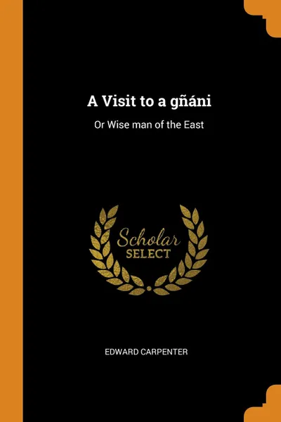 Обложка книги A Visit to a gnani. Or Wise man of the East, Edward Carpenter