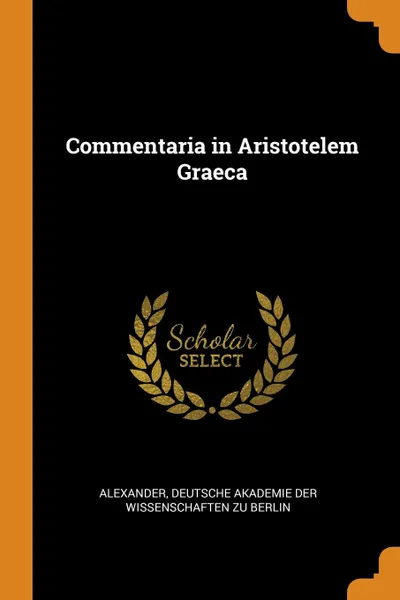 Обложка книги Commentaria in Aristotelem Graeca, Alexander