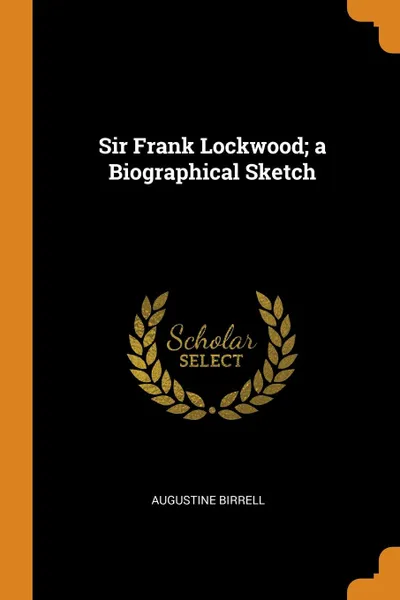 Обложка книги Sir Frank Lockwood; a Biographical Sketch, Augustine Birrell