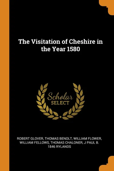 Обложка книги The Visitation of Cheshire in the Year 1580, Robert Glover, Thomas Benolt, William Flower