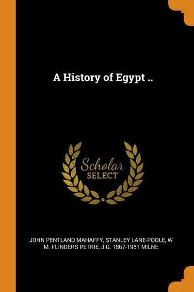 Обложка книги A History of Egypt .., John Pentland Mahaffy, Stanley Lane-Poole, W M. Flinders Petrie