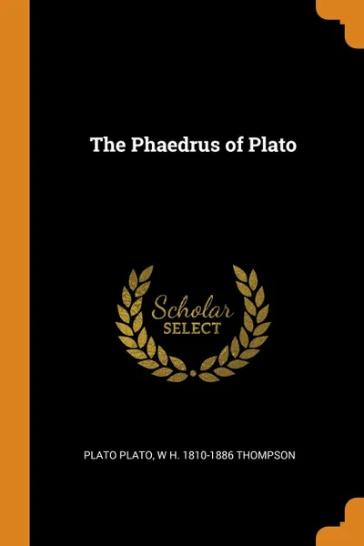 Обложка книги The Phaedrus of Plato, Plato Plato, W H. 1810-1886 Thompson