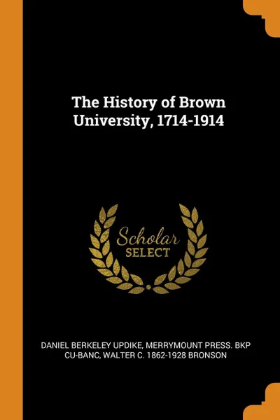 Обложка книги The History of Brown University, 1714-1914, Daniel Berkeley Updike, Merrymount Press. bkp CU-BANC, Walter C. 1862-1928 Bronson