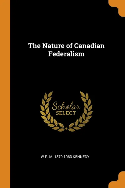 Обложка книги The Nature of Canadian Federalism, W P. M. 1879-1963 Kennedy