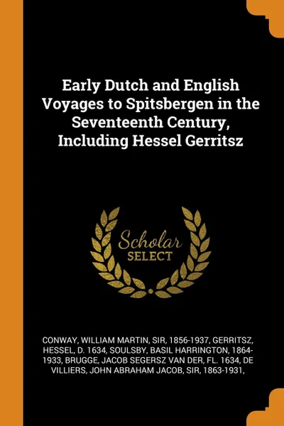 Обложка книги Early Dutch and English Voyages to Spitsbergen in the Seventeenth Century, Including Hessel Gerritsz, William Martin Conway, Hessel Gerritsz, Basil Harrington Soulsby