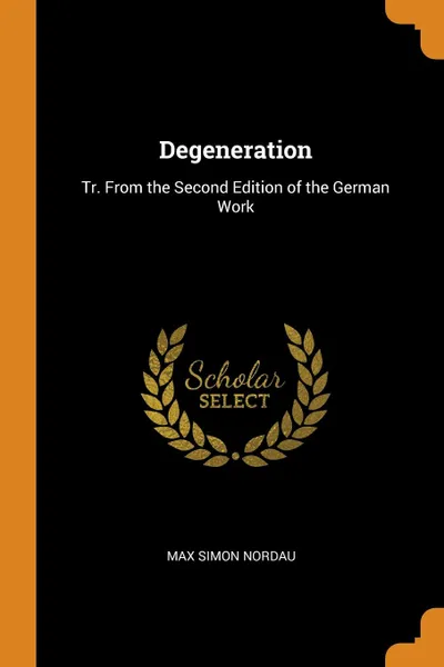 Обложка книги Degeneration. Tr. From the Second Edition of the German Work, Max Simon Nordau