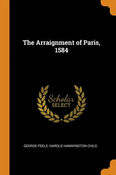 Обложка книги The Arraignment of Paris, 1584, George Peele, Harold Hannyngton Child