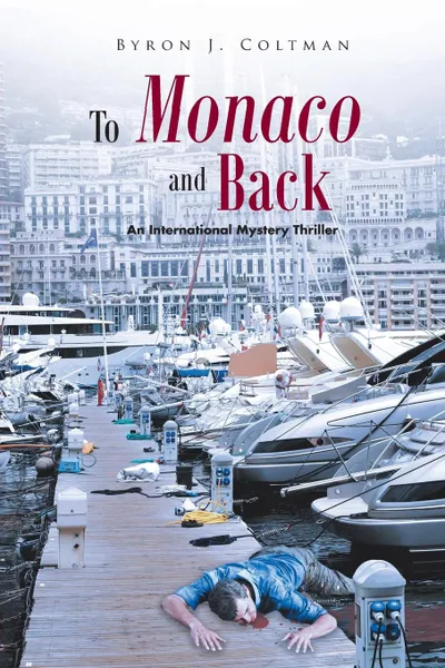 Обложка книги To Monaco and Back. An International Mystery Thriller, Byron J. Coltman