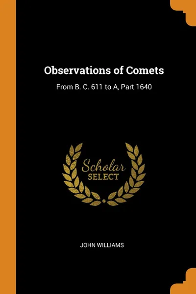 Обложка книги Observations of Comets. From B. C. 611 to A, Part 1640, John Williams