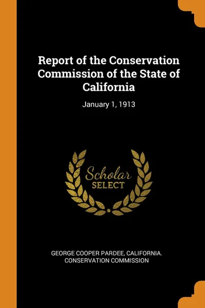 Обложка книги Report of the Conservation Commission of the State of California. January 1, 1913, George Cooper Pardee