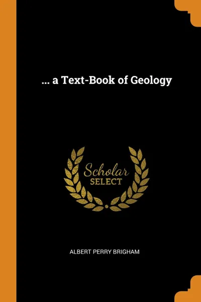 Обложка книги ... a Text-Book of Geology, Albert Perry Brigham