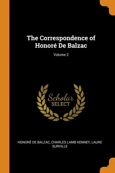 Обложка книги The Correspondence of Honore De Balzac; Volume 2, Honoré de Balzac, Charles Lamb Kenney, Laure Surville