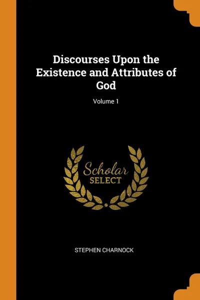 Обложка книги Discourses Upon the Existence and Attributes of God; Volume 1, Stephen Charnock