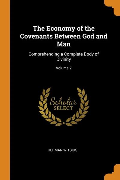 Обложка книги The Economy of the Covenants Between God and Man. Comprehending a Complete Body of Divinity; Volume 2, Herman Witsius