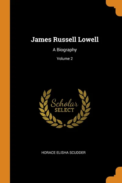 Обложка книги James Russell Lowell. A Biography; Volume 2, Horace Elisha Scudder