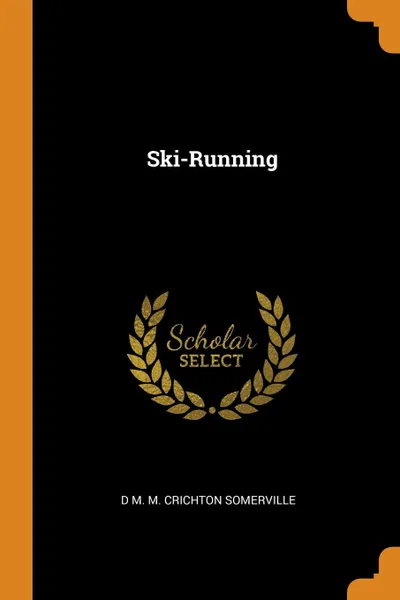 Обложка книги Ski-Running, D M. M. Crichton Somerville