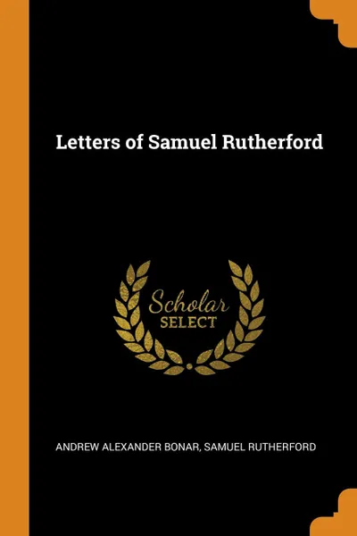 Обложка книги Letters of Samuel Rutherford, Andrew Alexander Bonar, Samuel Rutherford
