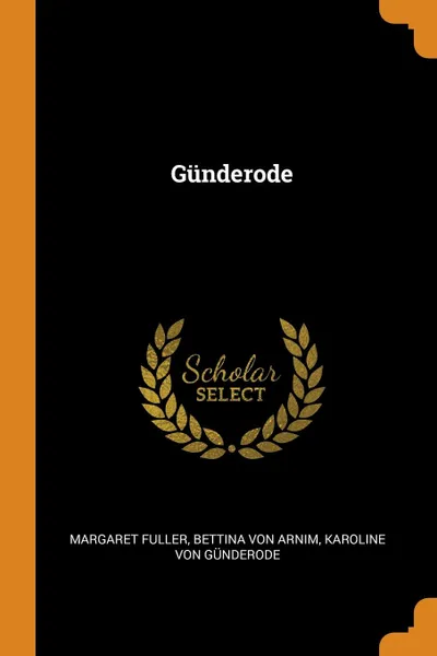 Обложка книги Gunderode, Margaret Fuller, Bettina Von Arnim, Karoline Von Günderode