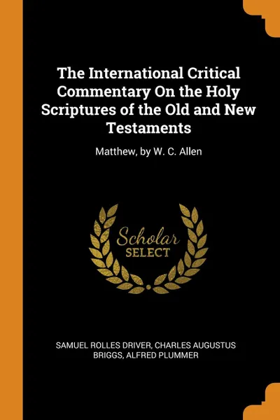 Обложка книги The International Critical Commentary On the Holy Scriptures of the Old and New Testaments. Matthew, by W. C. Allen, Samuel Rolles Driver, Charles Augustus Briggs, Alfred Plummer