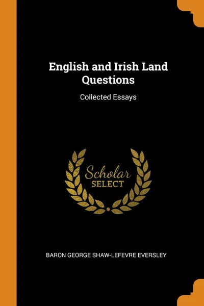 Обложка книги English and Irish Land Questions. Collected Essays, Baron George Shaw-Lefevre Eversley