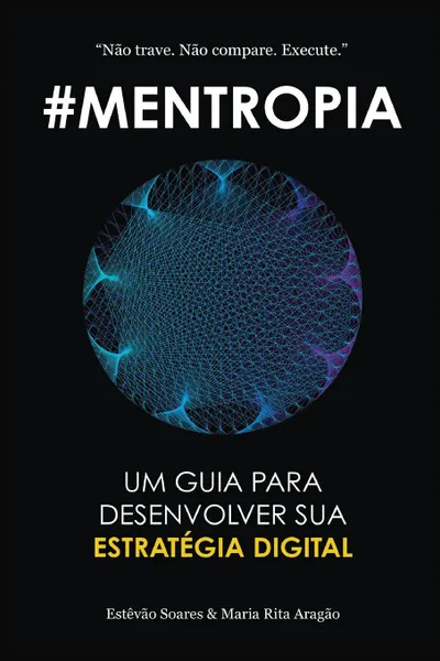 Обложка книги Mentropia. Um guia para desenvolver a sua Estrategia Digital, Estêvão Soares, Maria Rita Aragão