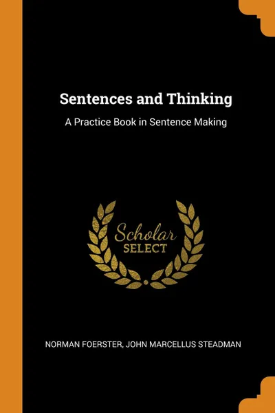 Обложка книги Sentences and Thinking. A Practice Book in Sentence Making, Norman Foerster, John Marcellus Steadman