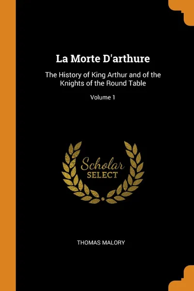 Обложка книги La Morte D.arthure. The History of King Arthur and of the Knights of the Round Table; Volume 1, Thomas Malory