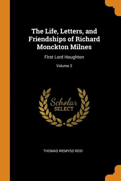 Обложка книги The Life, Letters, and Friendships of Richard Monckton Milnes. First Lord Houghton; Volume 2, Thomas Wemyss Reid