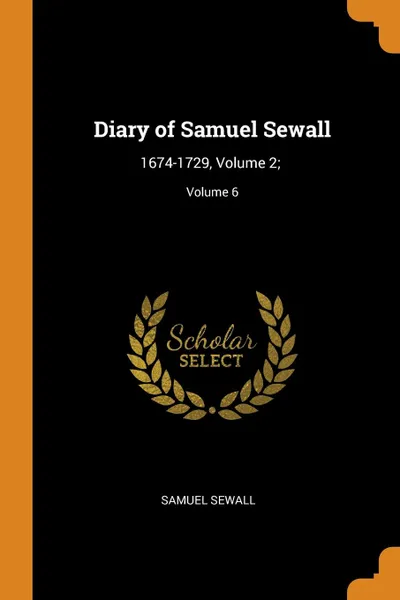 Обложка книги Diary of Samuel Sewall. 1674-1729, Volume 2; ; Volume 6, Samuel Sewall