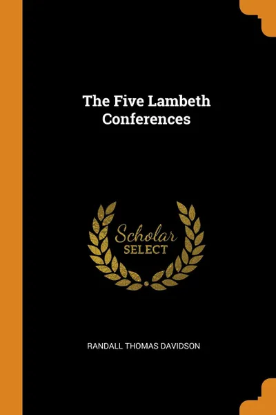 Обложка книги The Five Lambeth Conferences, Randall Thomas Davidson