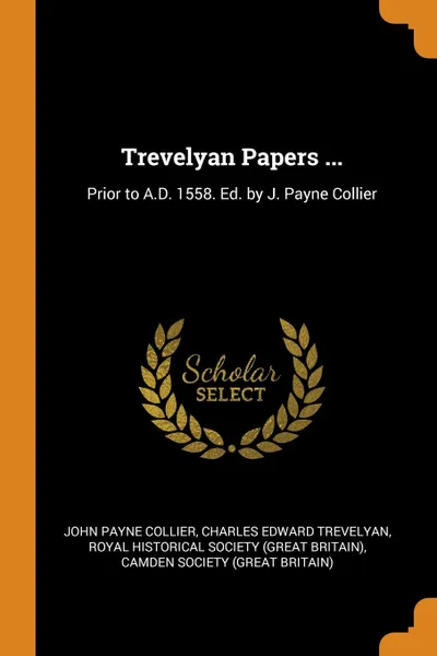 Обложка книги Trevelyan Papers ... Prior to A.D. 1558. Ed. by J. Payne Collier, John Payne Collier, Charles Edward Trevelyan