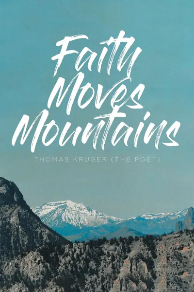 Обложка книги Faith Moves Mountains, Thomas Kruger (The Poet)