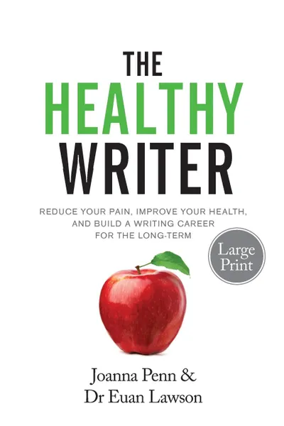 Обложка книги The Healthy Writer Large Print Edition. Reduce Your Pain, Improve Your Health, And Build A Writing Career For The Long Term, Joanna Penn, Euan Lawson