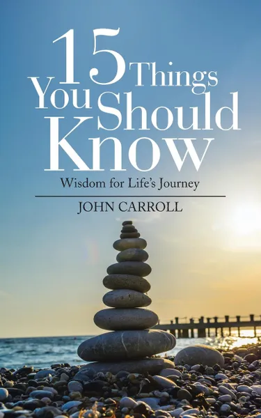 Обложка книги 15 Things You Should Know. Wisdom for Life.s Journey, John Carroll