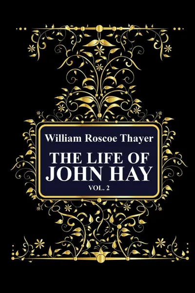 Обложка книги The Life of John Hay, vol 2, William Roscoe Thayer