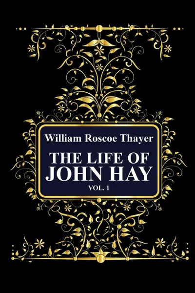 Обложка книги The Life of John Hay, vol 1, William Roscoe Thayer